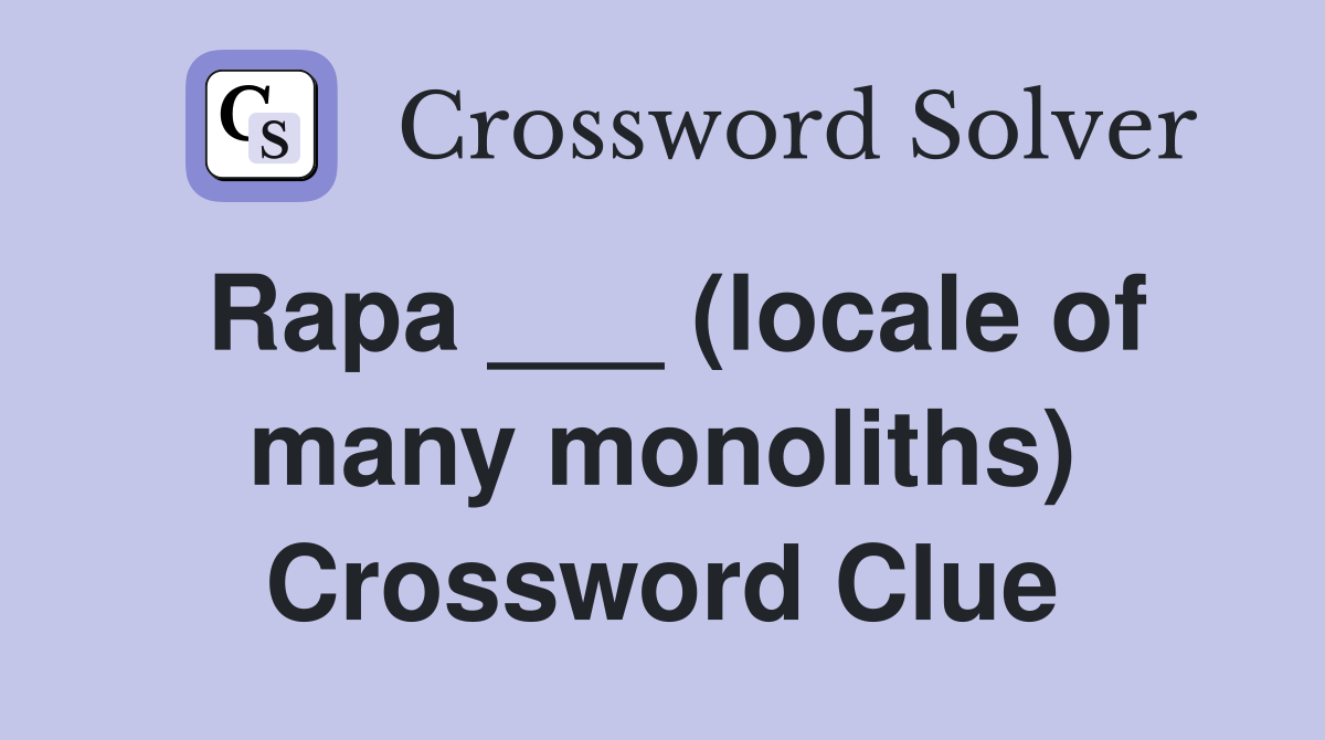 Rapa ___ (locale of many monoliths) Crossword Clue