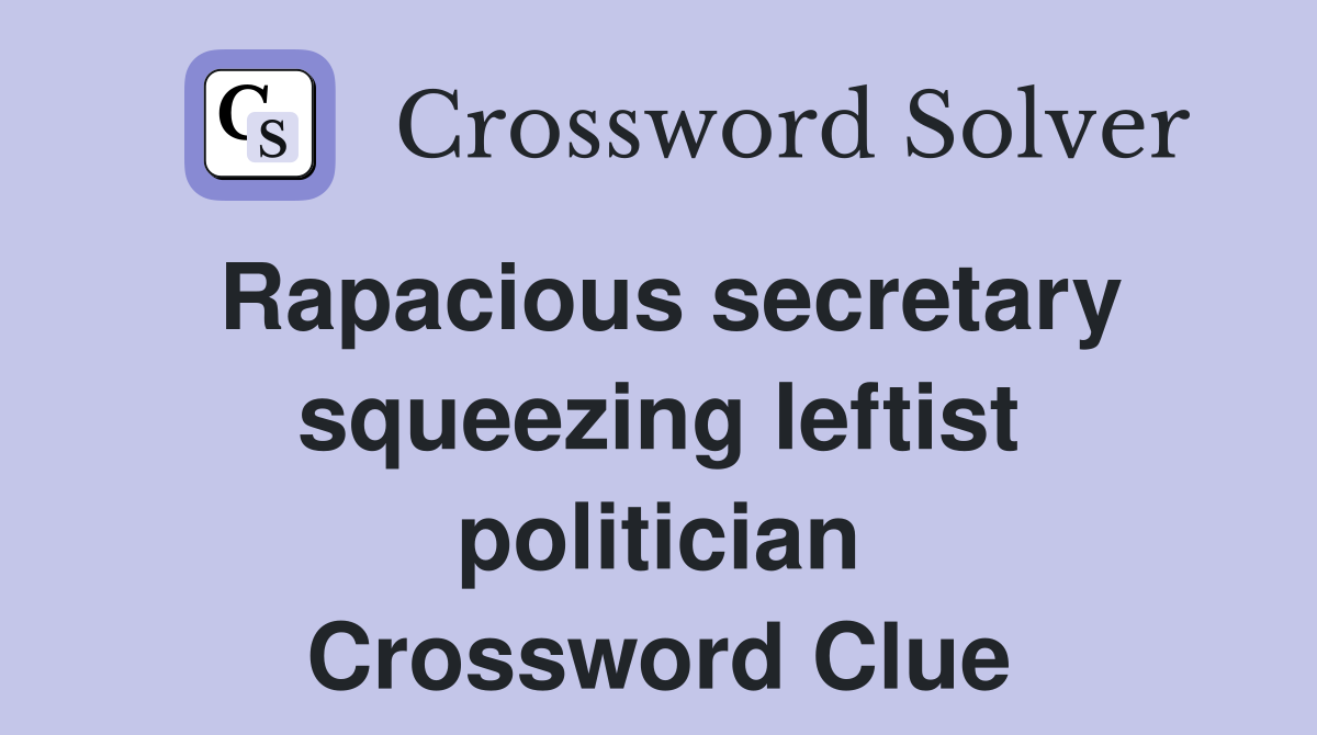 Rapacious secretary squeezing leftist politician Crossword Clue