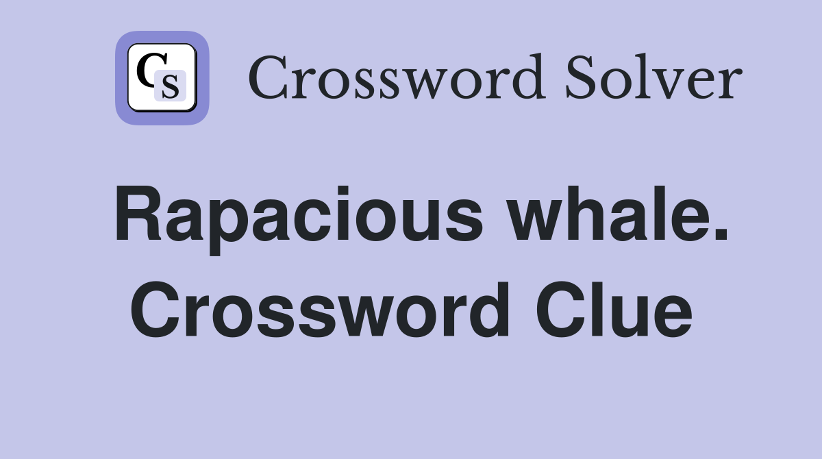 Rapacious whale. Crossword Clue
