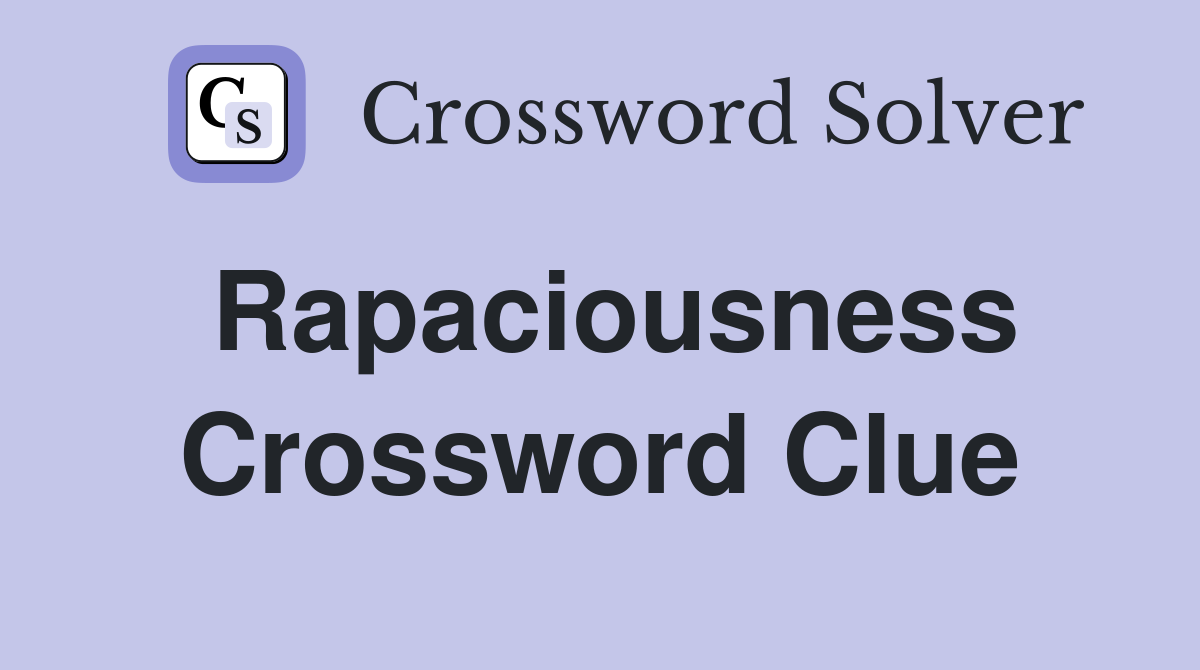 Rapaciousness Crossword Clue