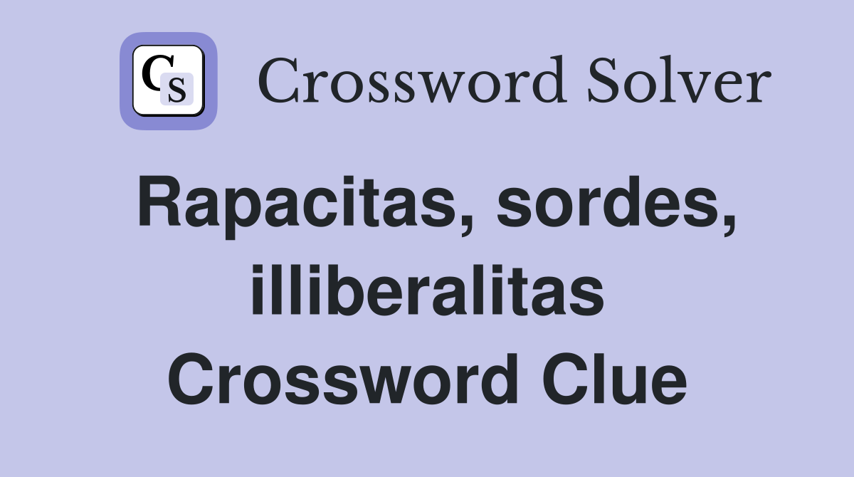Rapacitas, sordes, illiberalitas Crossword Clue