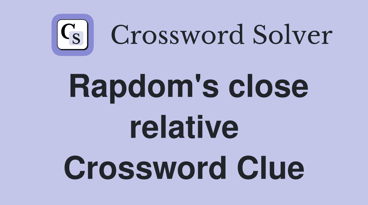 Rapdom's close relative Crossword Clue