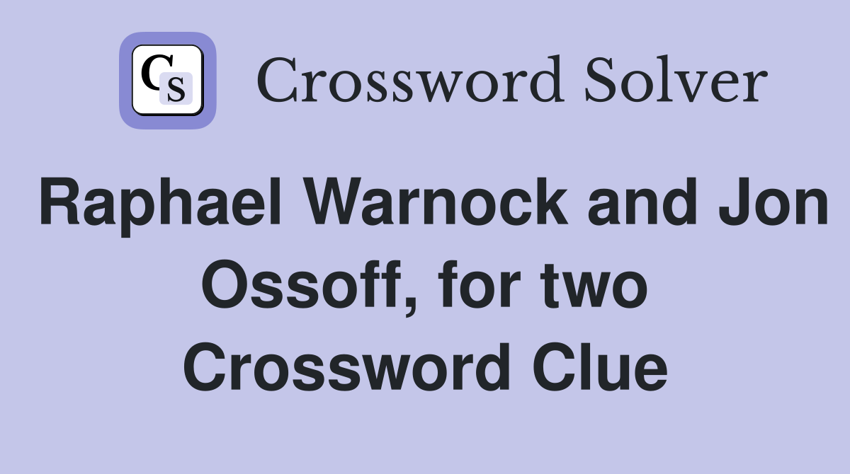 Raphael Warnock and Jon Ossoff, for two Crossword Clue