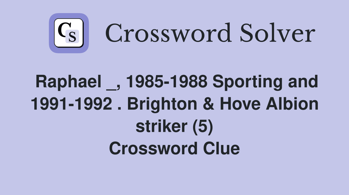 Raphael _, 1985-1988 Sporting and 1991-1992 . Brighton & Hove Albion striker (5) Crossword Clue