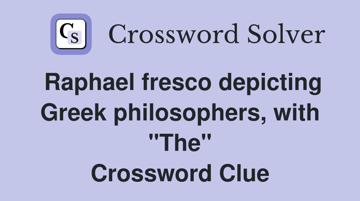 Raphael fresco depicting Greek philosophers, with "The" Crossword Clue