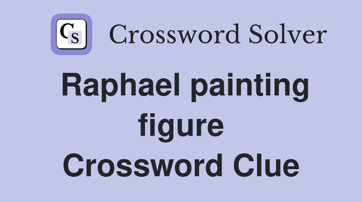 Raphael painting figure Crossword Clue