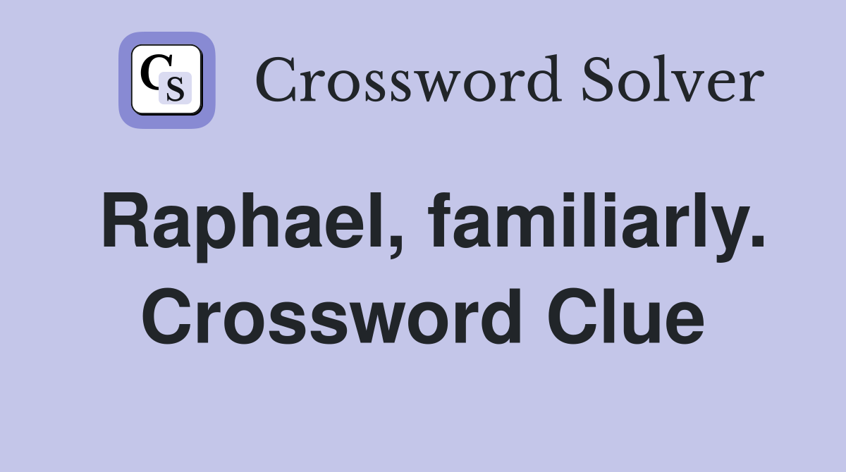 Raphael, familiarly. Crossword Clue