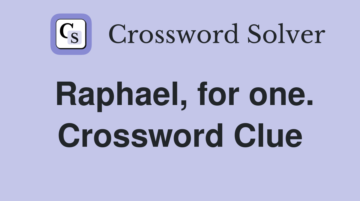 Raphael, for one. Crossword Clue
