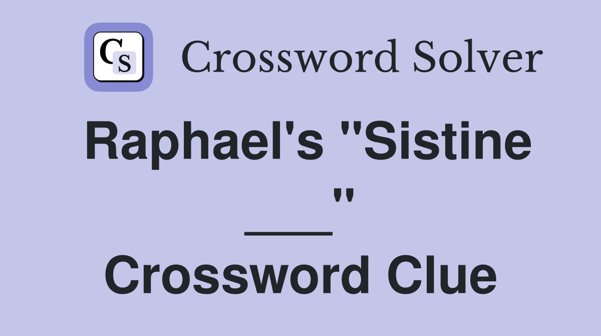 Raphael's "Sistine ___" Crossword Clue