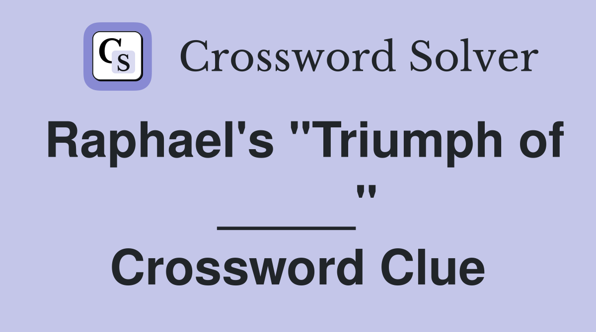 Raphael's "Triumph of _____" Crossword Clue