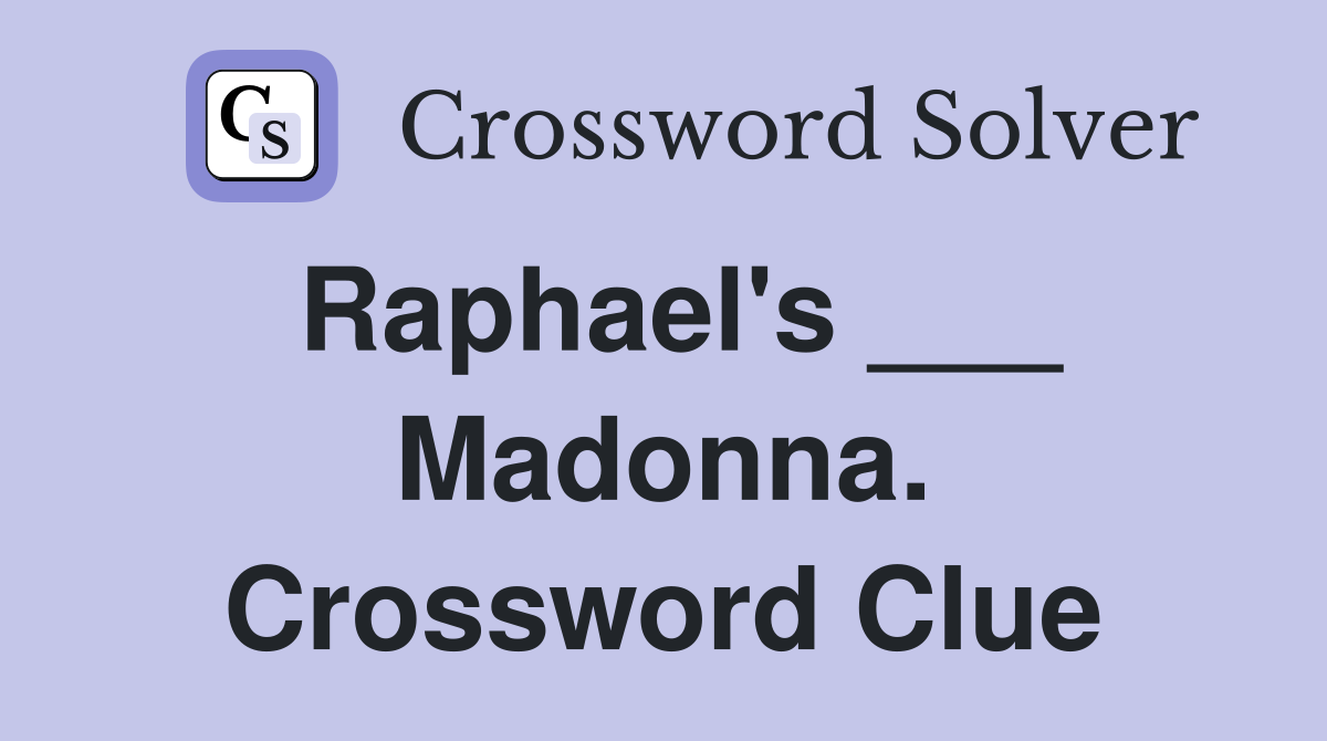 Raphael's ___ Madonna. Crossword Clue