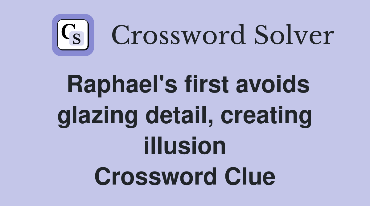 Raphael's first avoids glazing detail, creating illusion Crossword Clue