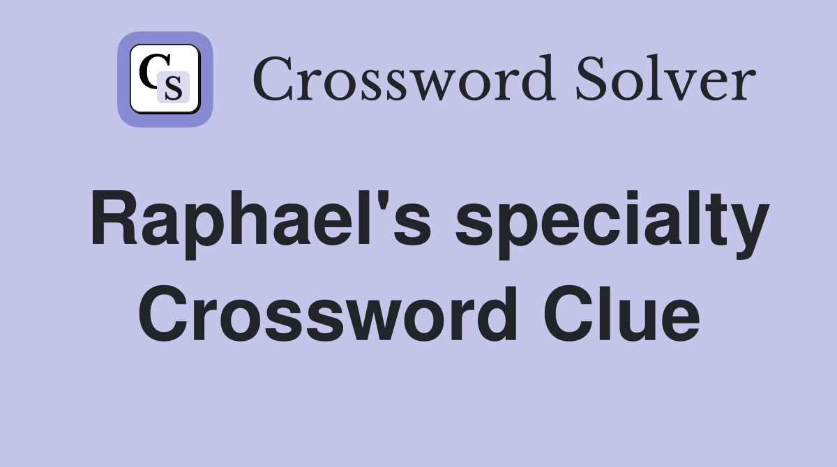 Raphael's specialty Crossword Clue