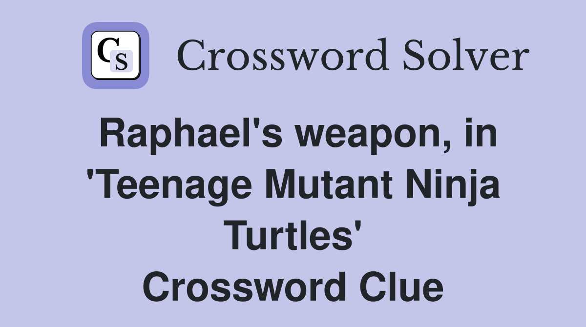 Raphael's weapon, in 'Teenage Mutant Ninja Turtles' Crossword Clue