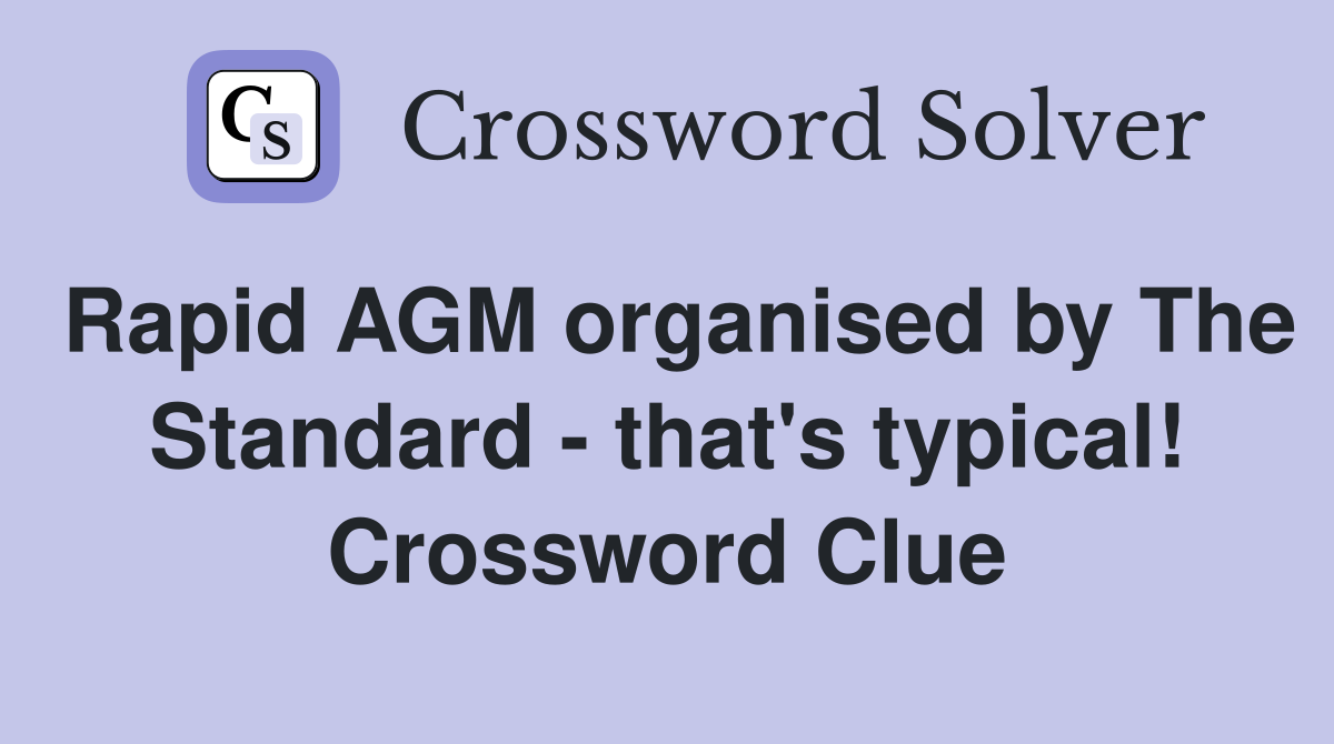Rapid AGM organised by The Standard - that's typical! Crossword Clue