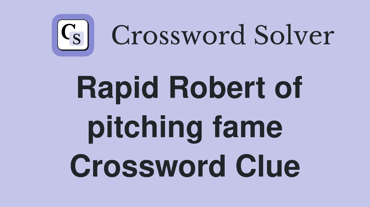Rapid Robert of pitching fame Crossword Clue