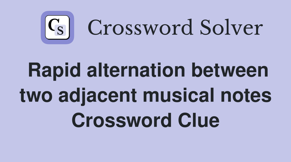 Rapid alternation between two adjacent musical notes Crossword Clue