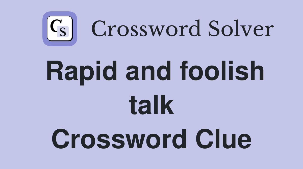 Rapid and foolish talk Crossword Clue