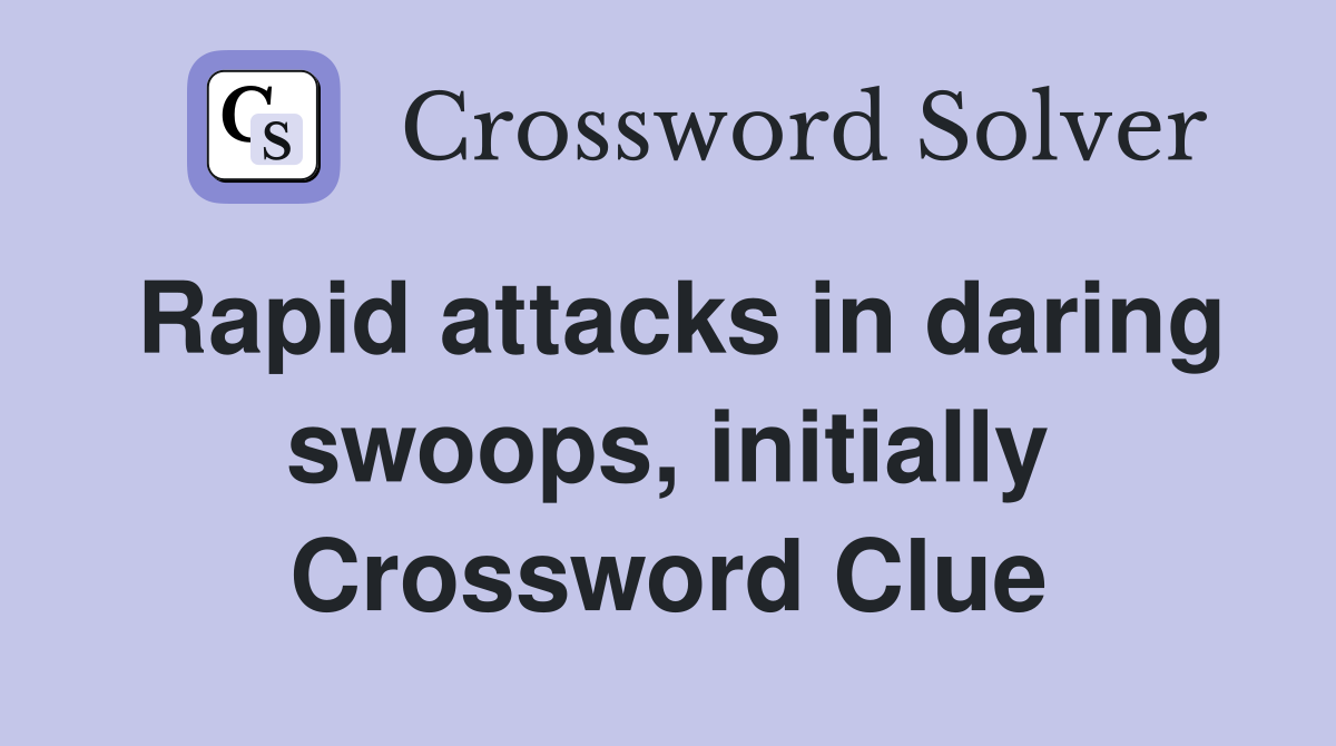 Rapid attacks in daring swoops, initially Crossword Clue