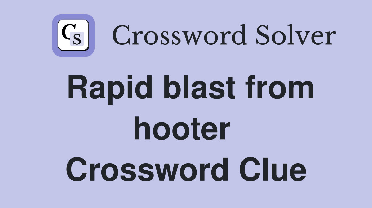 Rapid blast from hooter  Crossword Clue
