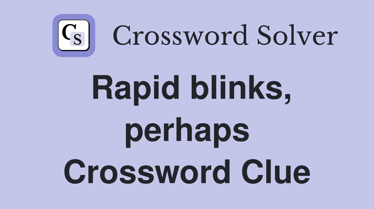 Rapid blinks, perhaps Crossword Clue