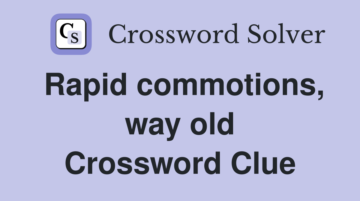Rapid commotions, way old Crossword Clue