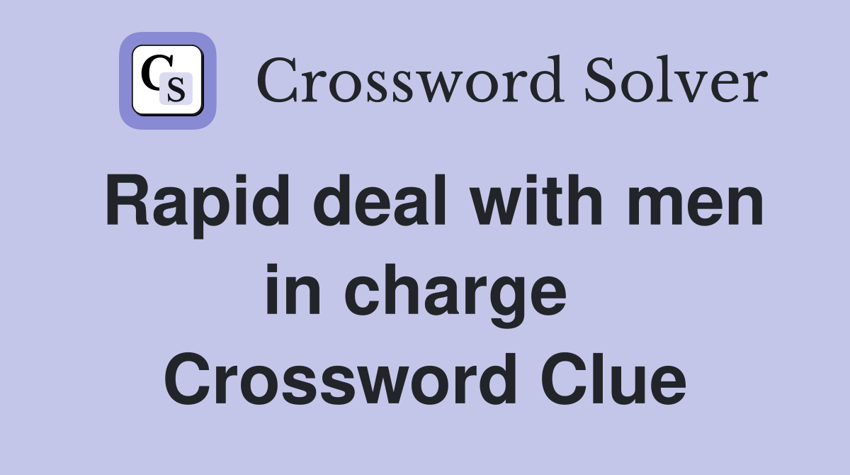 Rapid deal with men in charge  Crossword Clue