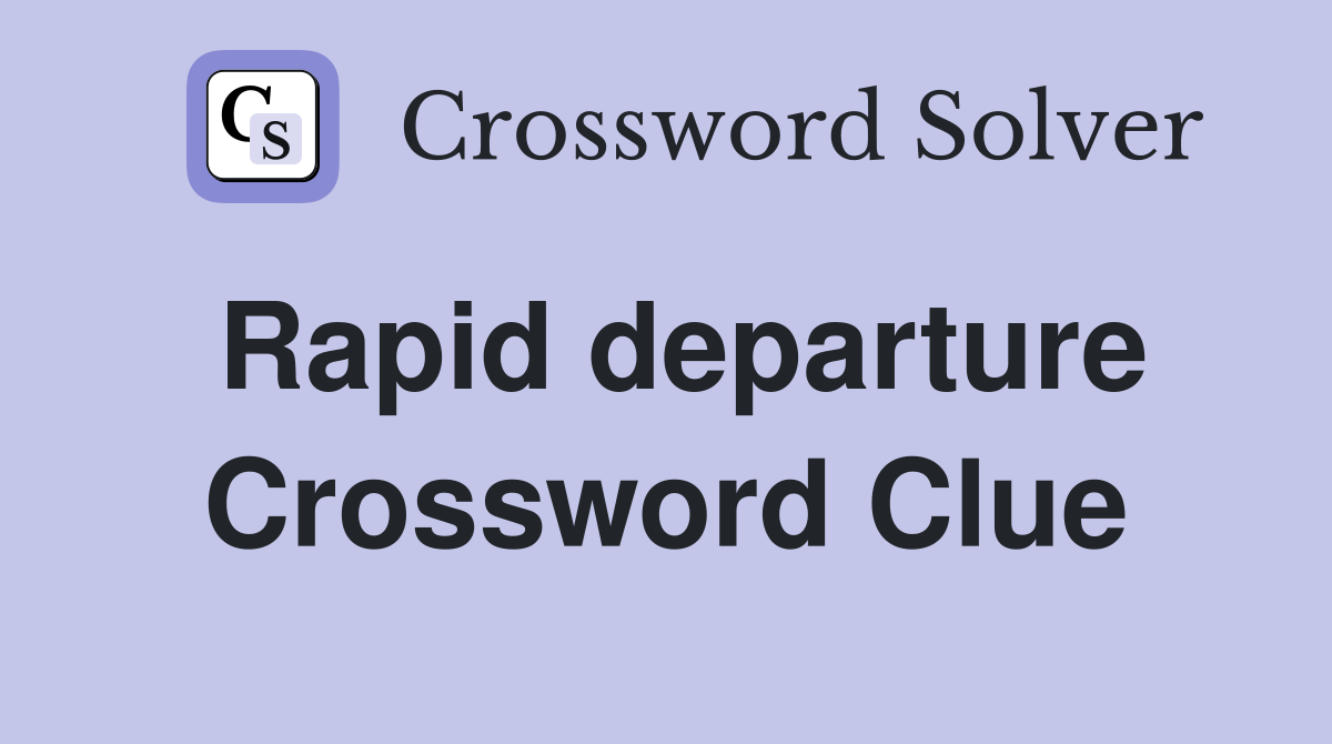 Rapid departure Crossword Clue