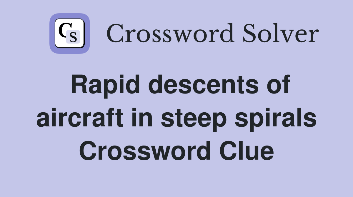 Rapid descents of aircraft in steep spirals Crossword Clue