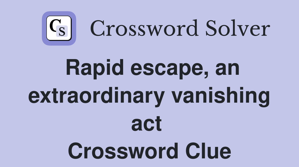Rapid escape, an extraordinary vanishing act  Crossword Clue