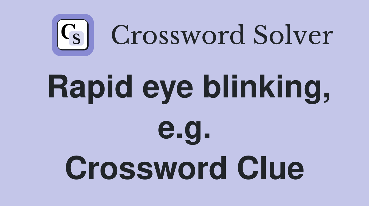 Rapid eye blinking, e.g. Crossword Clue