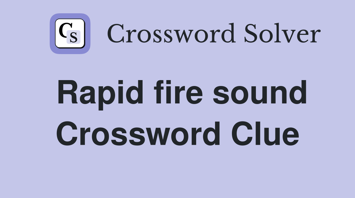 Rapid fire sound Crossword Clue