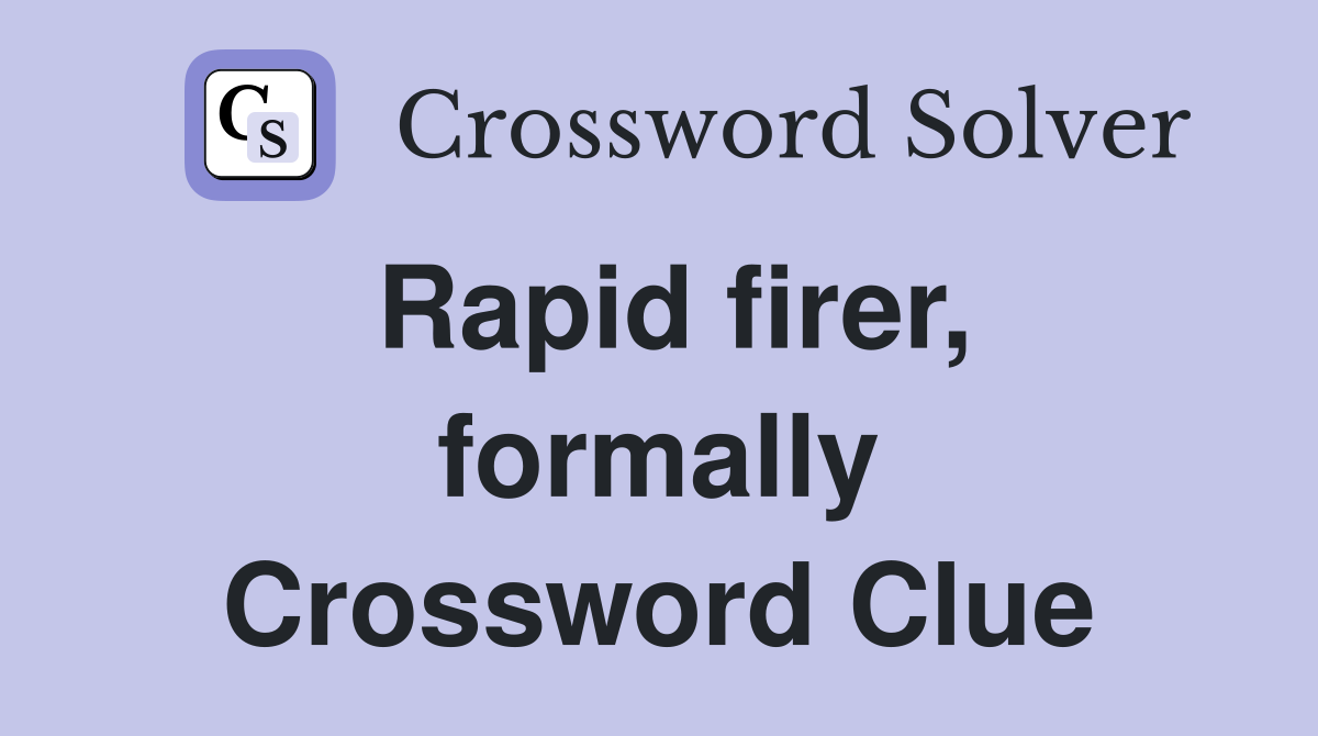 Rapid firer, formally Crossword Clue