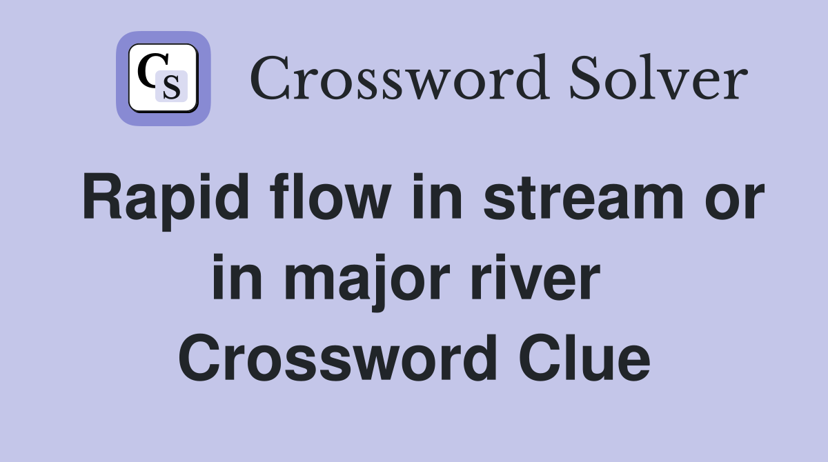 Rapid flow in stream or in major river  Crossword Clue