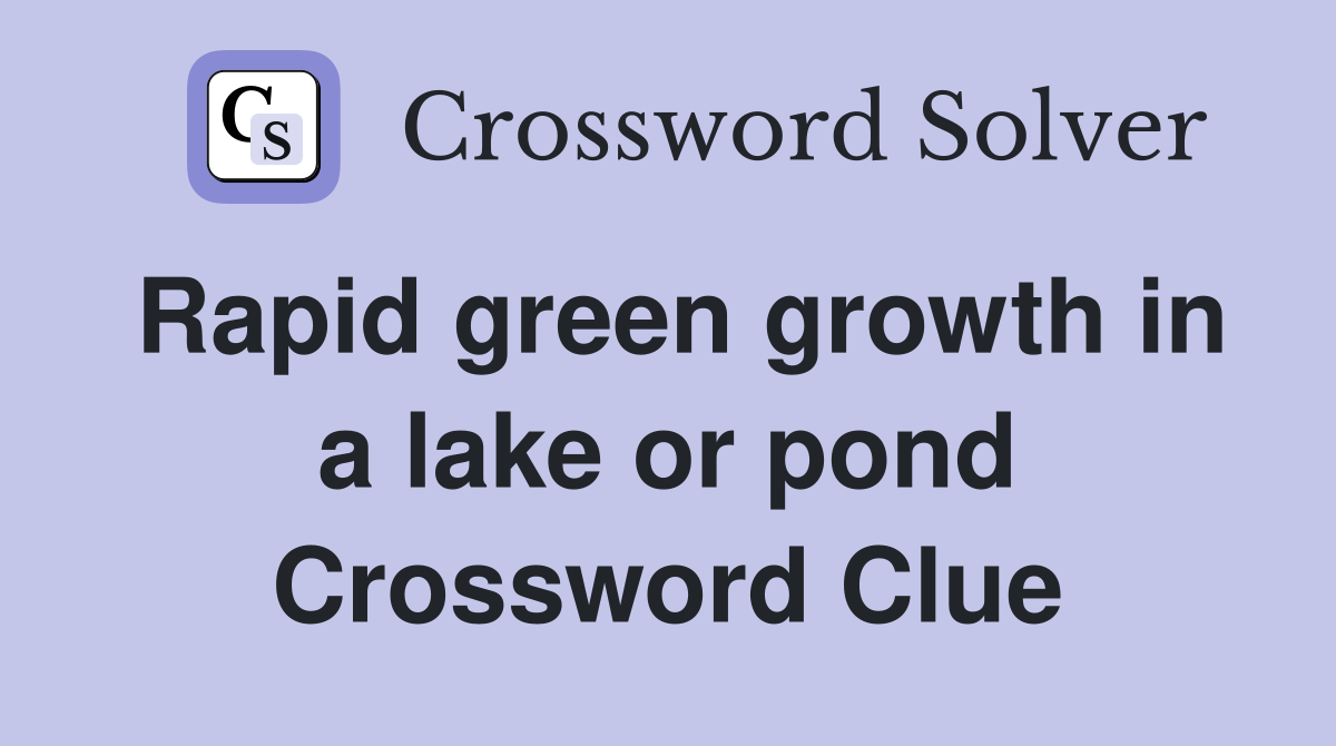 Rapid green growth in a lake or pond Crossword Clue