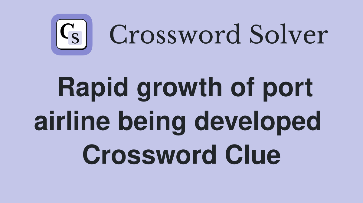 Rapid growth of port airline being developed  Crossword Clue