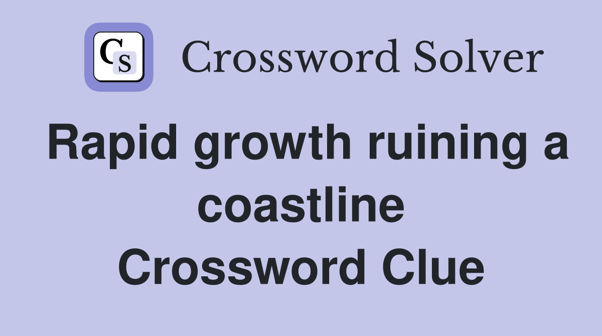 Rapid growth ruining a coastline Crossword Clue