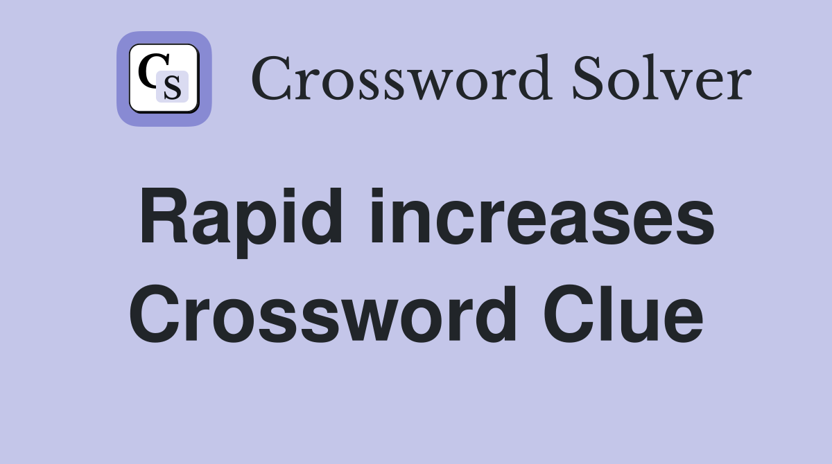 Rapid increases Crossword Clue