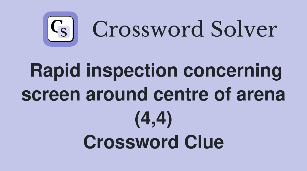 Rapid inspection concerning screen around centre of arena (4,4) Crossword Clue