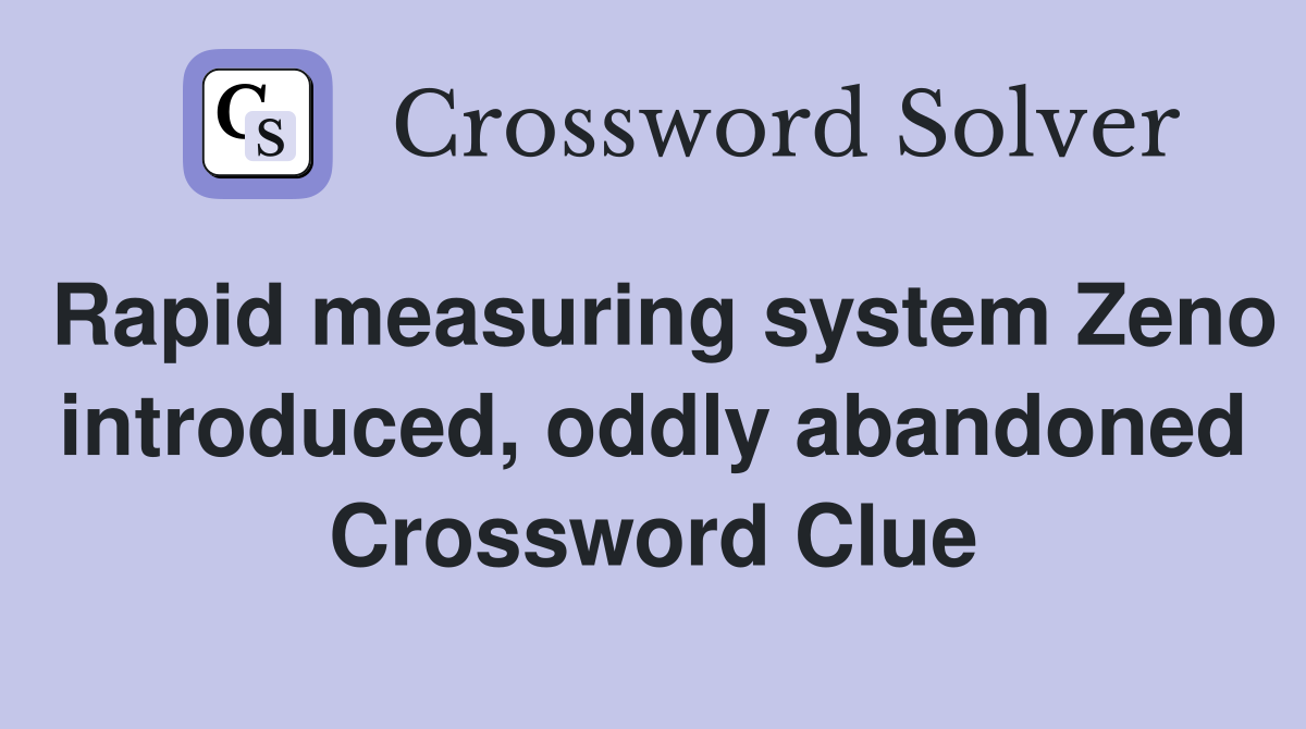 Rapid measuring system Zeno introduced, oddly abandoned Crossword Clue