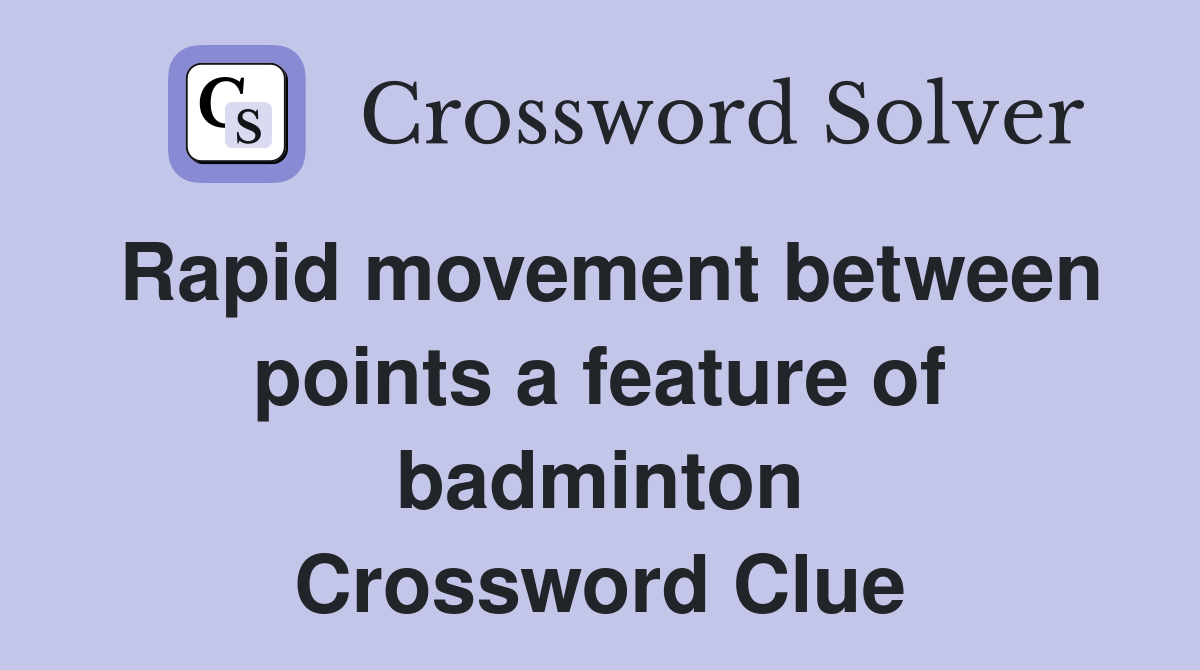 Rapid movement between points a feature of badminton Crossword Clue