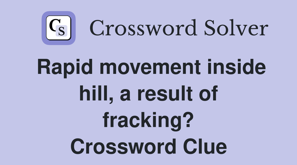 Rapid movement inside hill, a result of fracking? Crossword Clue
