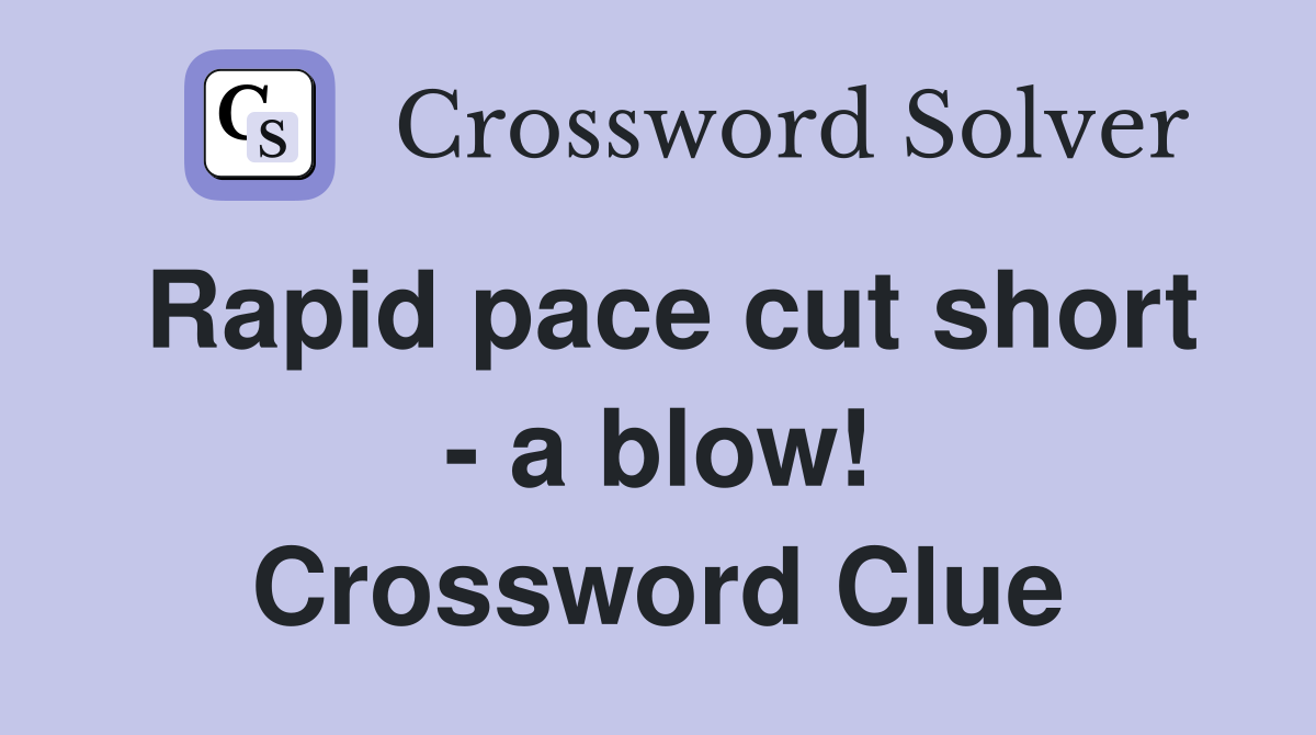 Rapid pace cut short - a blow! Crossword Clue