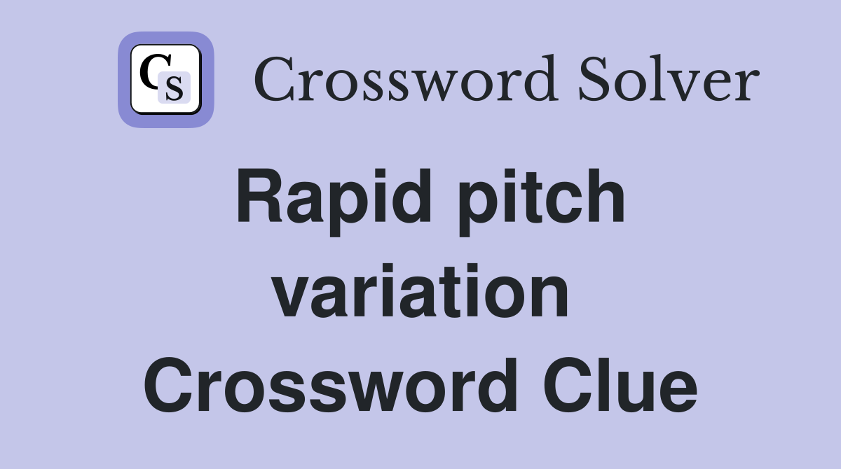Rapid pitch variation Crossword Clue