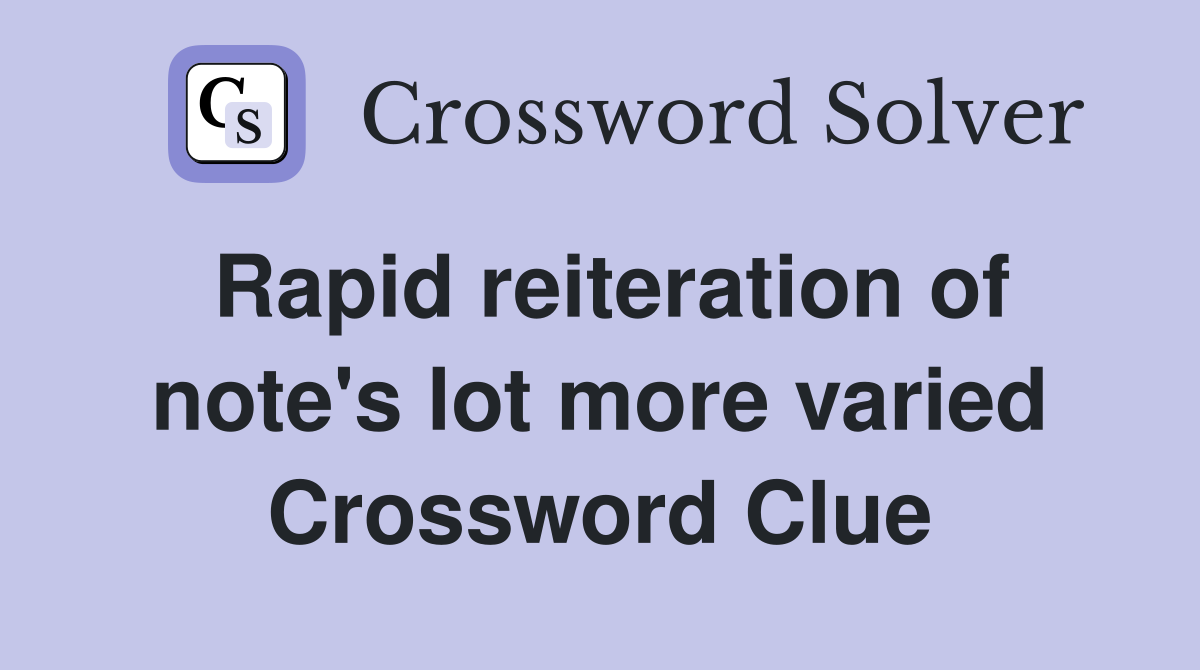 Rapid reiteration of note's lot more varied Crossword Clue
