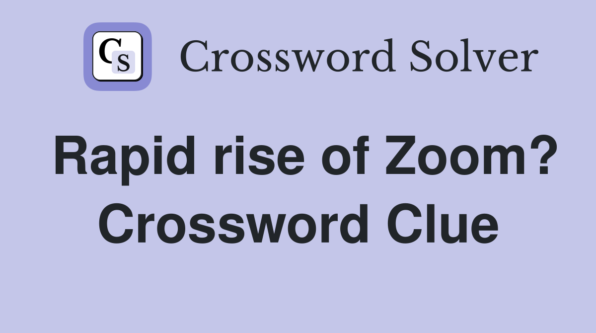 Rapid rise of Zoom? Crossword Clue