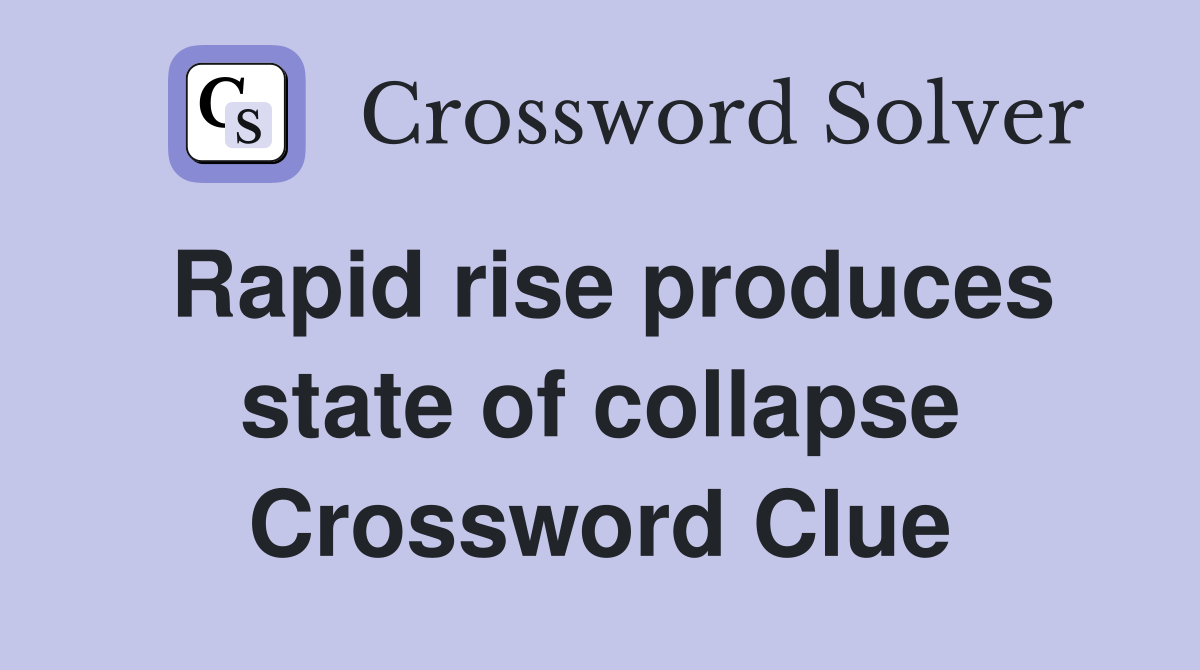 Rapid rise produces state of collapse Crossword Clue