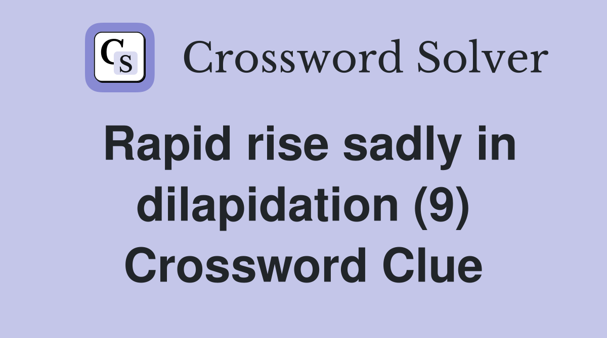 Rapid rise sadly in dilapidation (9) Crossword Clue