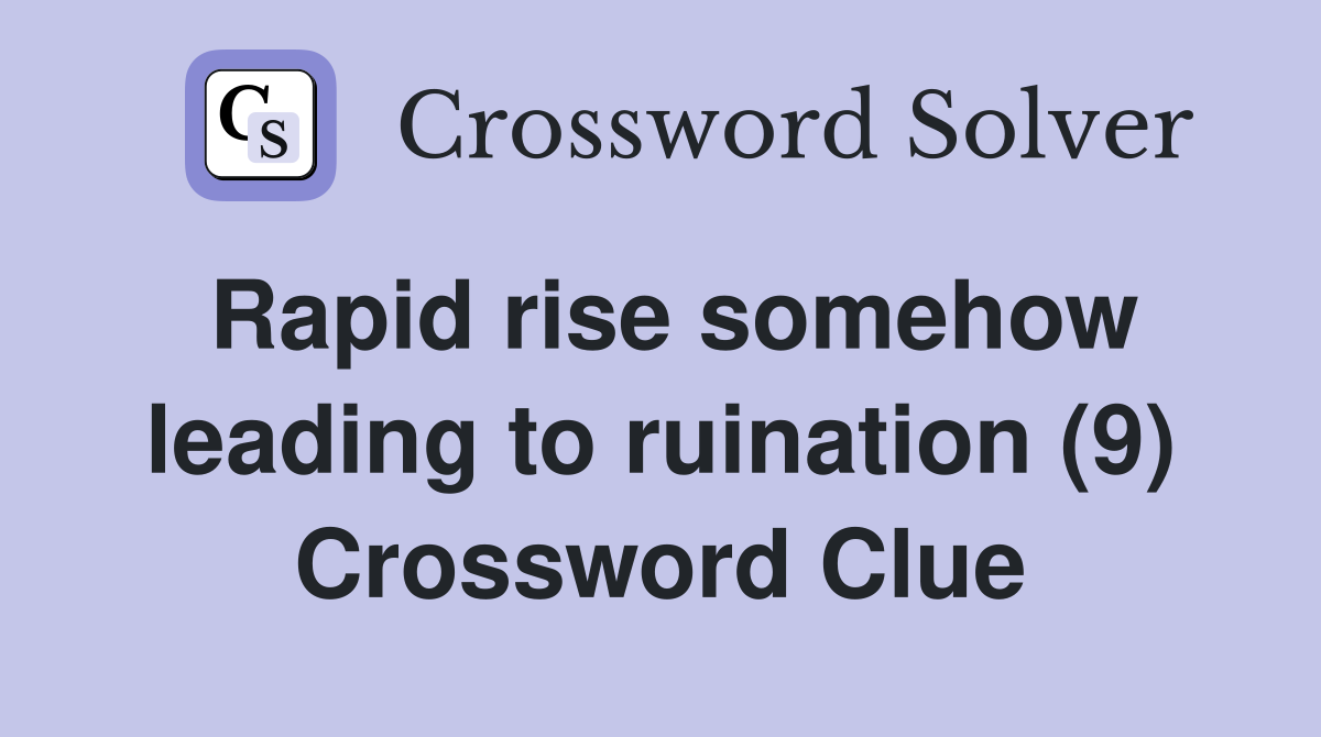 Rapid rise somehow leading to ruination (9) Crossword Clue