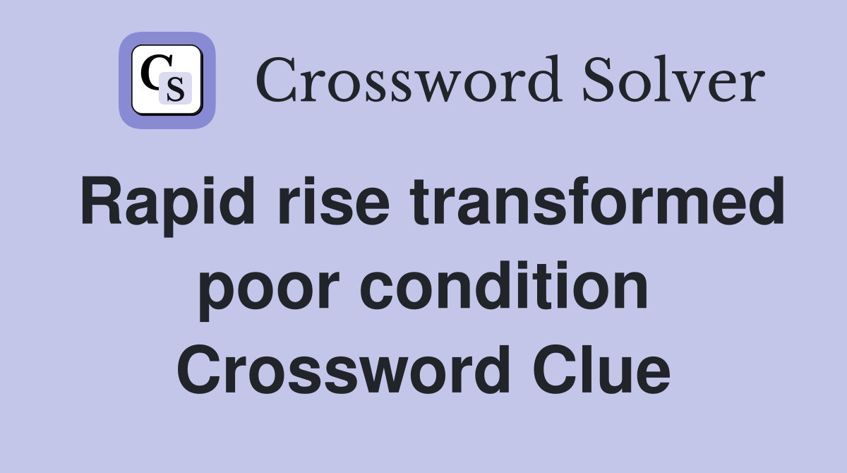 Rapid rise transformed poor condition Crossword Clue